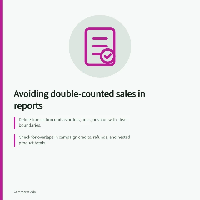 Avoiding double-counted sales in reports: Define transaction unit as orders, lines, or value with clear boundaries.; Check for overlaps in campaign credits, refunds, and nested product totals.; Deduplicate only with reliable keys; keep attribution separate from transaction data. Building a report without double-counted sales