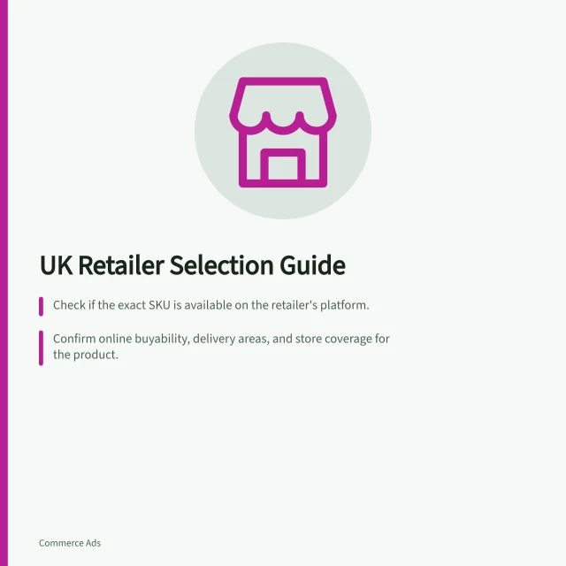 UK Retailer Selection Guide: Check if the exact SKU is available on the retailer's platform.; Confirm online buyability, delivery areas, and store coverage for the product.; Compare proposals using aligned product, date, and attribution definitions. Choosing a UK retailer from audience and product fit