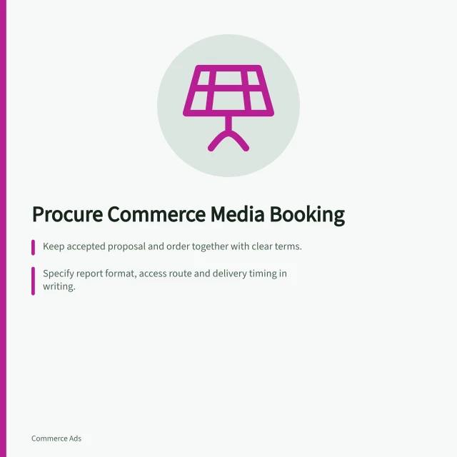 Procure Commerce Media Booking: Keep accepted proposal and order together with clear terms.; Specify report format, access route and delivery timing in writing.; Record measurement method and sales reporting window explicitly. Commerce media procurement