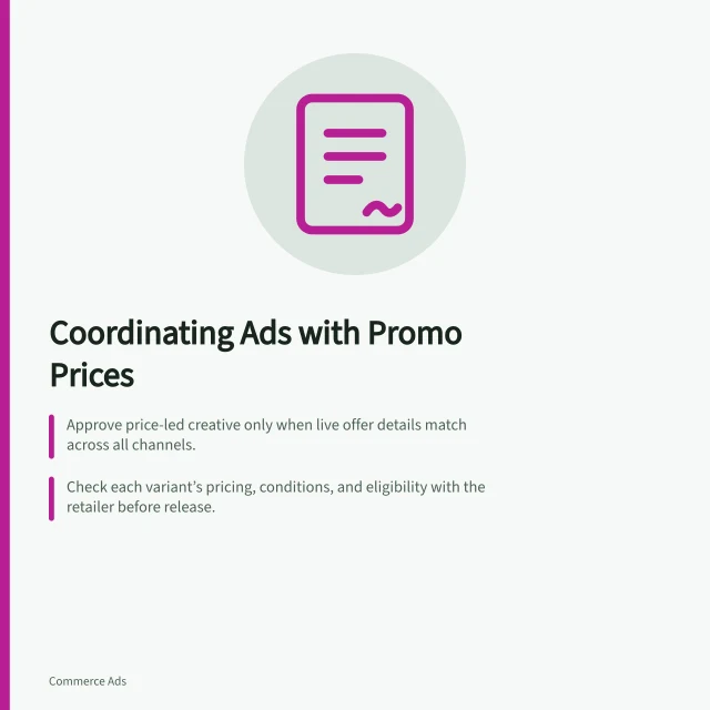 Coordinating Ads with Promo Prices: Approve price-led creative only when live offer details match across all channels.; Check each variant’s pricing, conditions, and eligibility with the retailer before release.; Record live checks, changes, and campaign timelines to ensure compliance and accuracy. Coordinating advertising with promotional prices