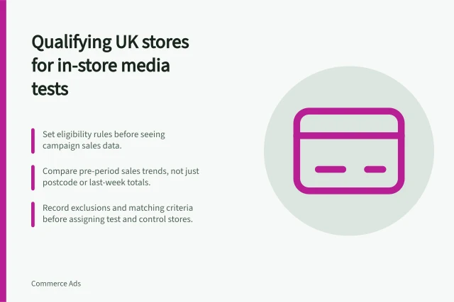 Qualifying UK stores for in-store media tests: Set eligibility rules before seeing campaign sales data.; Compare pre-period sales trends, not just postcode or last-week totals.; Record exclusions and matching criteria before assigning test and control stores. Qualifying UK comparison stores for an in-store media test