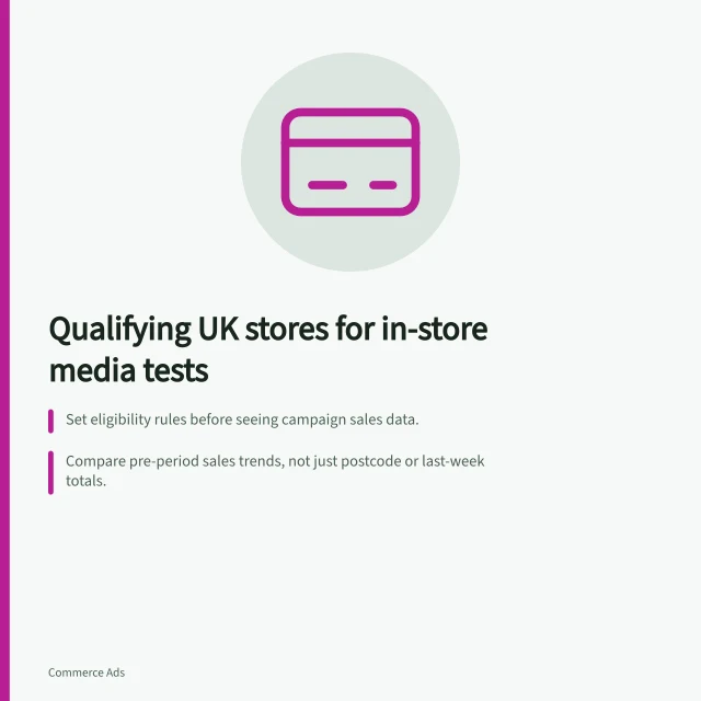 Qualifying UK stores for in-store media tests: Set eligibility rules before seeing campaign sales data.; Compare pre-period sales trends, not just postcode or last-week totals.; Record exclusions and matching criteria before assigning test and control stores. Qualifying UK comparison stores for an in-store media test