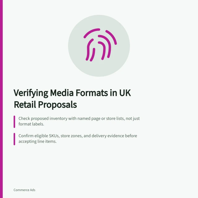 Verifying Media Formats in UK Retail Proposals: Check proposed inventory with named page or store lists, not just format labels.; Confirm eligible SKUs, store zones, and delivery evidence before accepting line items.; Distinguish scheduled media from logged plays and estimated opportunity to see in-store. Verifying formats in a UK retailer media proposal