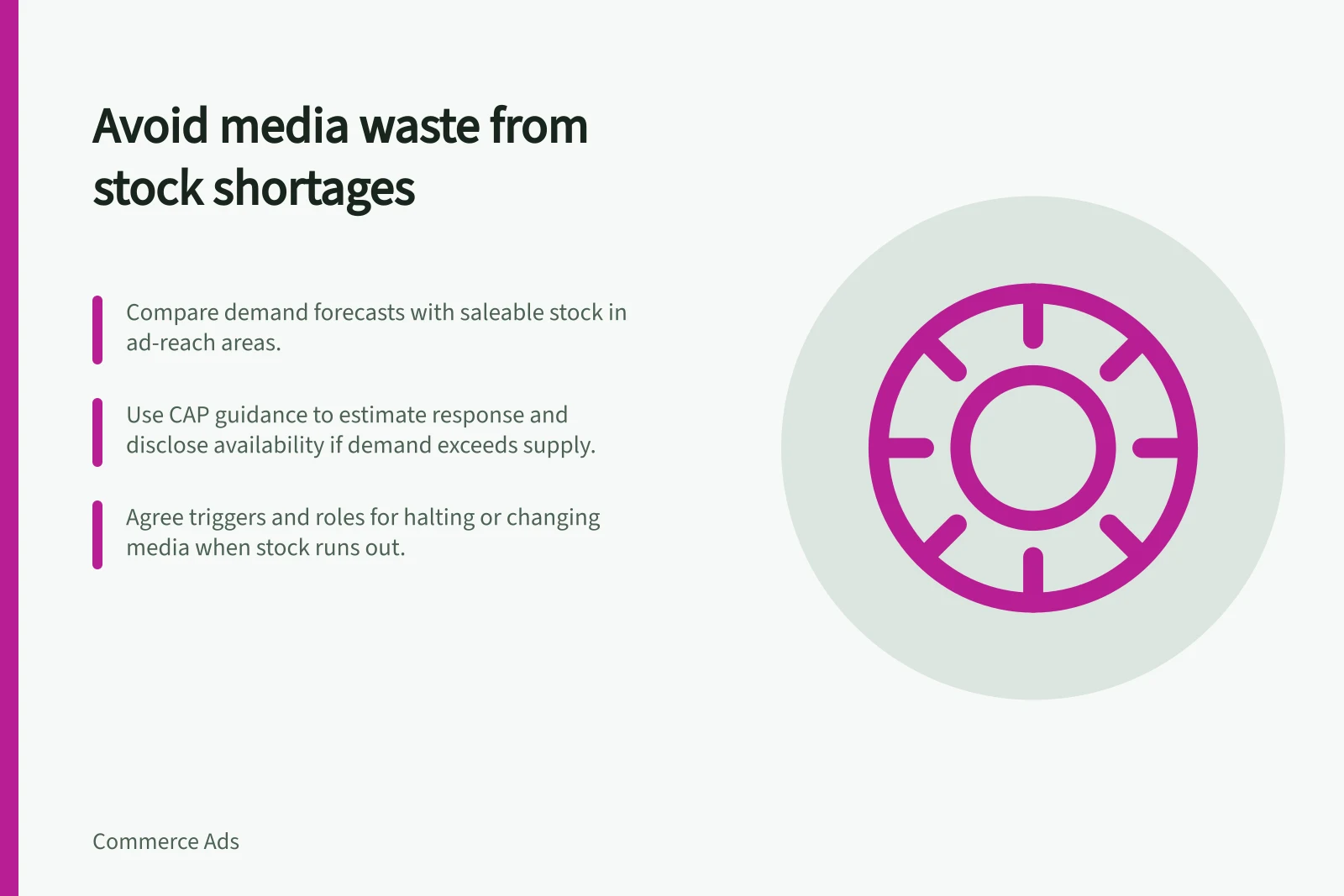 Avoid media waste from stock shortages: Compare demand forecasts with saleable stock in ad-reach areas.; Use CAP guidance to estimate response and disclose availability if demand exceeds supply.; Agree triggers and roles for halting or changing media when stock runs out.