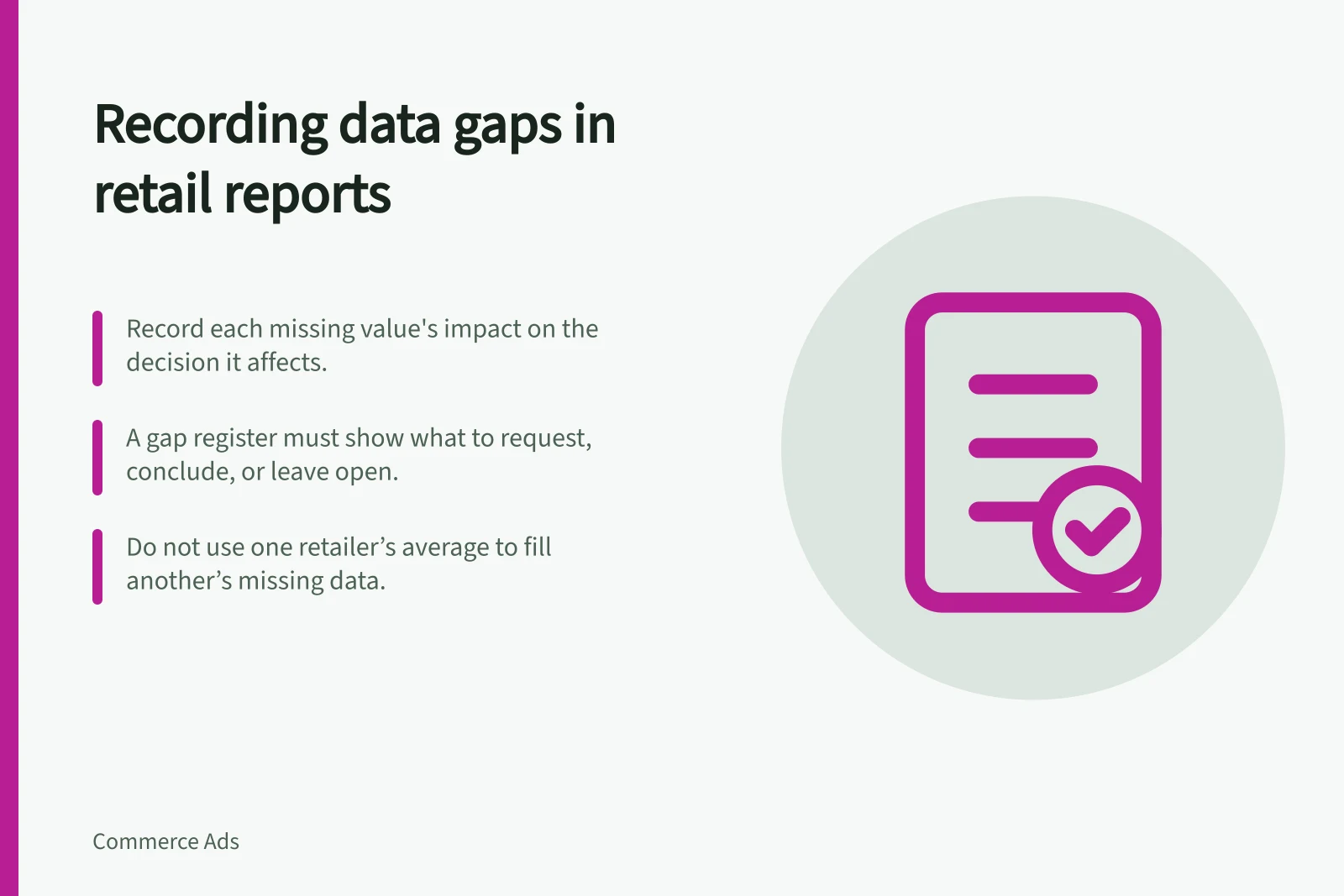 Recording data gaps in retail reports: Record each missing value's impact on the decision it affects.; A gap register must show what to request, conclude, or leave open.; Do not use one retailer’s average to fill another’s missing data.
