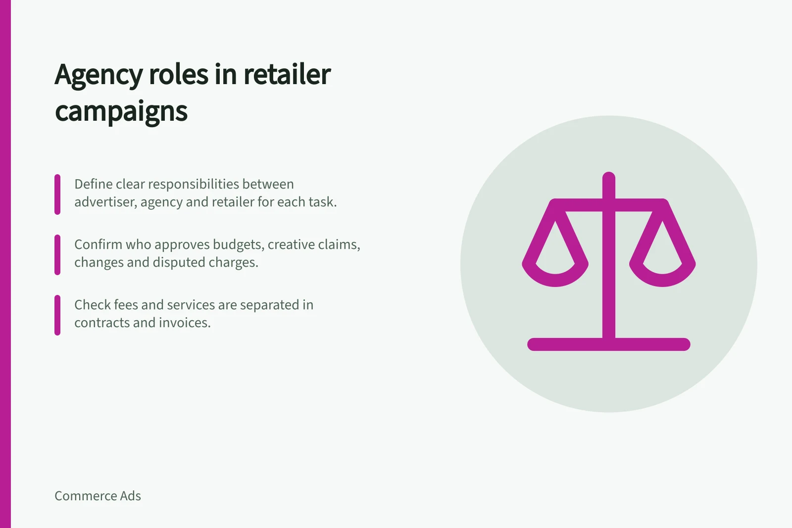 Agency roles in retailer campaigns: Define clear responsibilities between advertiser, agency and retailer for each task.; Confirm who approves budgets, creative claims, changes and disputed charges.; Check fees and services are separated in contracts and invoices.