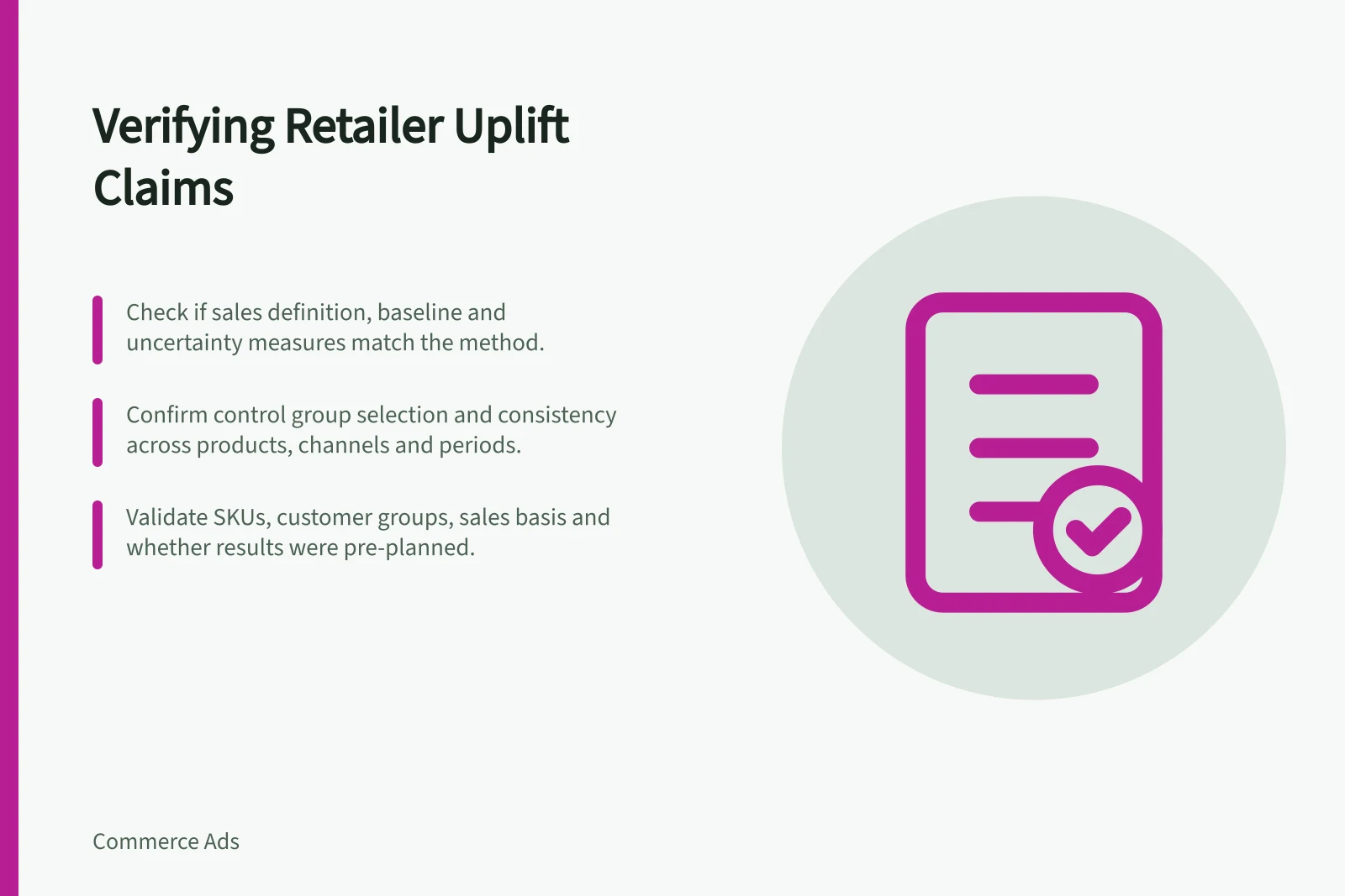 Verifying Retailer Uplift Claims: Check if sales definition, baseline and uncertainty measures match the method.; Confirm control group selection and consistency across products, channels and periods.; Validate SKUs, customer groups, sales basis and whether results were pre-planned.